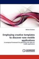 Employing creative templates to discover new mobile applications di Adriana Puchianu edito da LAP Lambert Acad. Publ.