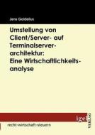 Umstellung von Client/Server- auf Terminalserverarchitektur: Eine Wirtschaftlichkeitsanalyse di Jens Goldelius edito da Igel Verlag