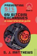 Preventing 51% Attacks on Bitcoin Exchanges di S. J. Matthews edito da PN Books
