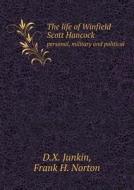 The Life Of Winfield Scott Hancock Personal, Military And Political di D X Junkin, Frank H Norton edito da Book On Demand Ltd.