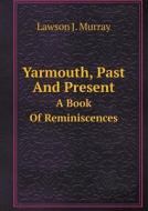 Yarmouth, Past And Present A Book Of Reminiscences di L J Murray edito da Book On Demand Ltd.