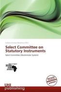 Select Committee On Statutory Instruments edito da Crypt Publishing