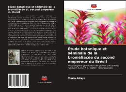 Etude Botanique Et Seminale De La Bromeliacee Du Second Empereur Du Bresil di Alfaya Maria Alfaya edito da KS OmniScriptum Publishing