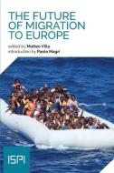 The Future Of Migration To Europe di Villa Matteo Villa edito da Ledizioni