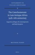 The Catechumenate in Late Antique Africa (4th -6th Centuries): Augustine of Hippo, His Contemporaries and Early Receptio di Matthieu Pignot edito da BRILL ACADEMIC PUB