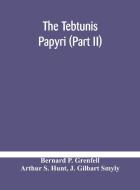 The Tebtunis Papyri (part Ii) di P. Grenfell Bernard P. Grenfell, S. Hunt Arthur S. Hunt edito da Alpha Editions