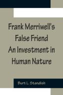 Frank Merriwell's False Friend An Investment in Human Nature di Burt L. Standish edito da Alpha Editions