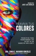Reaviva Tus Colores: Principios para transformar los retos en un carácter brillante di Sonia E. Navarro González edito da ISBN SERVICES