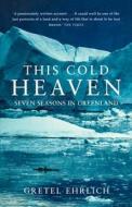 This Cold Heaven di Gretel Ehrlich edito da Harpercollins Publishers