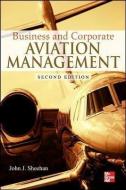 Business and Corporate Aviation Management, Second Edition di John Sheehan edito da McGraw-Hill Education