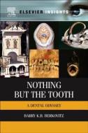 Nothing But the Tooth: A Dental Odyssey di Barry K. B. Berkovitz edito da ELSEVIER
