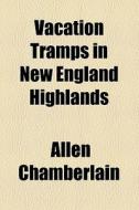 Vacation Tramps In New England Highlands di Allen Chamberlain edito da General Books Llc