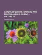 Carlyles' Works (volume 15); Critical And Miscellaneous Essays di Thomas Carlyle edito da General Books Llc