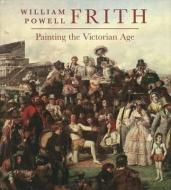 William Powell Frith - Painting the Victorian Age di Mark Bills edito da Yale University Press