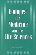 Isotopes for Medicine and the Life Sciences di Institute Of Medicine, Committee on Biomedical Isotopes edito da NATL ACADEMY PR