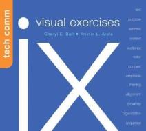 IX Visual Exercises for Technical Communication di Cheryle E. Ball, Kristin L. Arola, Cheryl E. Ball edito da Bedford Books