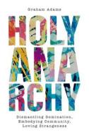 Holy Anarchy di Graham Adams edito da SCM Press