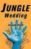 Jungle Wedding: Stories di Joseph Clark edito da W W NORTON & CO