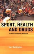 Sport, Health and Drugs: A Critical Sociological Perspective di Ivan Waddington, I. Waddington, Andy Smith edito da ROUTLEDGE