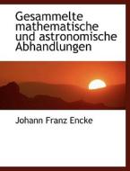 Gesammelte mathematische und astronomische Abhandlungen di Johann Franz Encke edito da BiblioLife