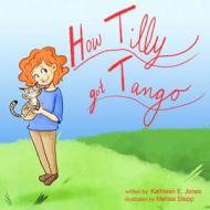How Tilly Got Tango di Kathleen E. Jones edito da Tango and Tilly Press