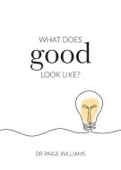 What does good look like? di Paige Williams edito da Paige Williams Pty Ltd