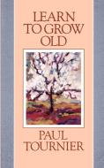 Learn to Grow Old di Paul Tournier edito da Westminster John Knox Press