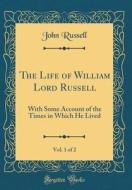 The Life of William Lord Russell, Vol. 1 of 2: With Some Account of the Times in Which He Lived (Classic Reprint) di John Russell edito da Forgotten Books