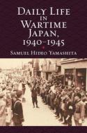 Daily Life in WartimeJapan, 1940-1945 di Samuel Hideo. Yamashita edito da University Press of Kansas