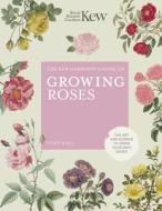 The Kew Gardener's Guide to Growing Roses: The Art and Science to Grow with Confidence di Royal Botanic Gardens Kew, Tony Hall edito da WHITE LION PUB