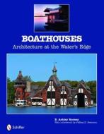 Boathouses: Architecture at the Waters Edge di E. Ashley Rooney edito da Schiffer Publishing Ltd