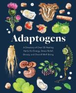 Adaptogens: A Directory of Over 50 Healing Herbs for Energy, Stress Relief, Beauty, and Overall Well-Being di Melissa Petitto edito da CHARTWELL BOOKS
