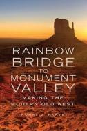 Rainbow Bridge to Monument Valley: Making the Modern Old West di Thomas J. Harvey edito da University of Oklahoma Press