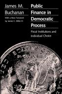 Public Finance in Democratic Process di James M. Buchanan edito da University of N. Carolina Press