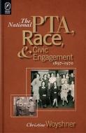 The National PTA, Race, and Civic Engagement, 1897-1970 di Christine Woyshner edito da Ohio State University Press