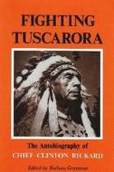 Fighting Tuscarora: The Autobiography of Chief Clinton Rickard di Clinton Rickard edito da SYRACUSE UNIV PR