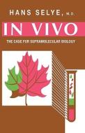 In Vivo - The Case for Supramolecular Biology di Hans Selye edito da Liveright