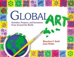 Global Art: Activities, Projects, and Inventions from Around the World di Maryann Kohl, Jean Potter edito da GRYPHON HOUSE