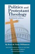 Politics and Protestant Theology: An Interpretation of Tillich, Barth, Bonhoeffer and Brunner di Rene De Visme Williamson edito da Reformation Press