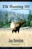 Elk Hunting 101: A Pocketbook Guide to Elk Hunting di Jay Houston edito da LIGHTNING SOURCE INC