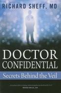 Doctor Confidential: Secrets Behind the Veil di Richard Sheff edito da Listen to Your Heart Press