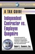 Independent Contractor vs. Employee Quagmire: A Tax Guide di Robert L. Sommers edito da Tax Prophet Publications
