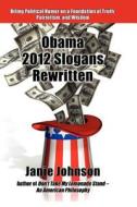 Obama 2012 Slogans Rewritten: Biting Political Humor on a Foundation of Truth, Patriotism, and Wisdom di Janie Johnson edito da Rtr Press LLC