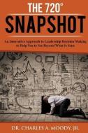 The 720 Snapshot: An Innovative Approach to Leadership Decision Making to Help You See Beyond What Is Seen di Charles a. Moody Jr edito da LIGHTNING SOURCE INC
