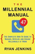 The Millennial Manual: The Complete How-To Guide To Manage, Develop, and Engage Millennials At Work di Ryan Jenkins edito da LIGHTNING SOURCE INC