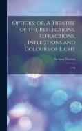 Opticks: or, A Treatise of the Reflections, Refractions, Inflections and Colours of Light: 1730 di Isaac Newton edito da LEGARE STREET PR