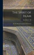 The Spirit of Islam; or, The Life and Teachings of Mohammed di Syed Ameer Ali edito da LEGARE STREET PR