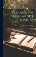 Gleanings in Old Garden Literature di W. Carew Hawlitt edito da LEGARE STREET PR