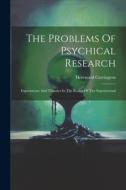 The Problems Of Psychical Research; Experiments And Theories In The Realm Of The Supernormal di Hereward Carrington edito da LEGARE STREET PR