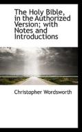 The Holy Bible, In The Authorized Version; With Notes And Introductions di Christopher Wordsworth edito da Bibliolife